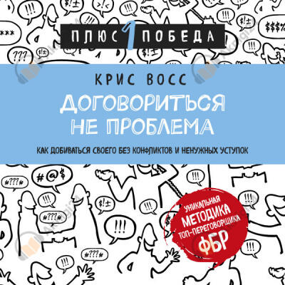 Договориться не проблема. Как добиваться своего без конфликтов и ненужных уступок