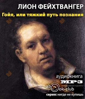 Гойя, или тяжкий путь познания