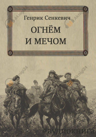 Сенкевич Генрик – Огнём и мечом
