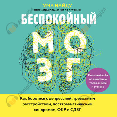Беспокойный мозг. Полезный гайд по снижению тревожности и стресса. Как бороться с депрессией, тревожным расстройством, посттравматическим синдромом