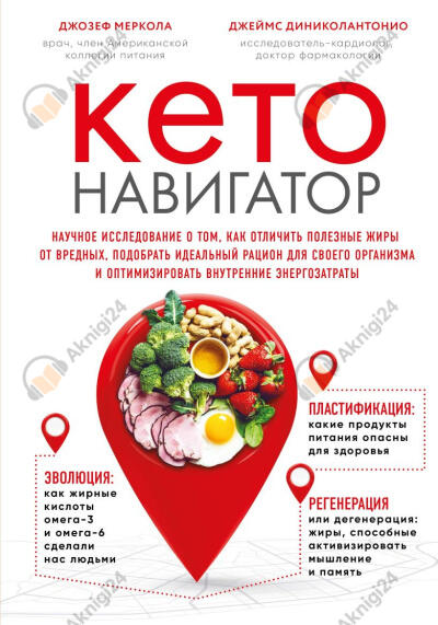 Кето-навигатор. Научное исследование о том, как отличить полезные жиры от вредных, подобрать идеальный рацион для своего организма и оптимизировать внутренние энергозатраты