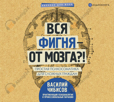 Вся фигня – от мозга?! Простая психосоматика для сложных граждан