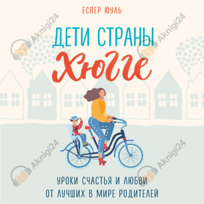 Дети страны хюгге. Уроки счастья и любви от лучших в мире родителей