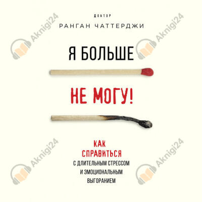 Я больше не могу! Как справиться с длительным стрессом и эмоциональным выгоранием