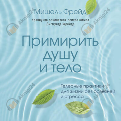 Примирить душу и тело. Телесные практики для жизни без болезней и стресса