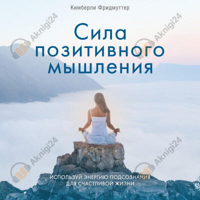 Сила позитивного мышления. Используй энергию подсознания для счастливой жизни
