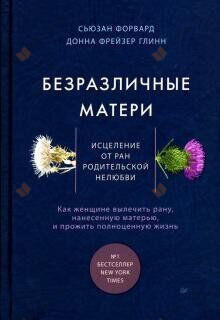 Безразличные матери. Исцеление от ран родительской нелюбви