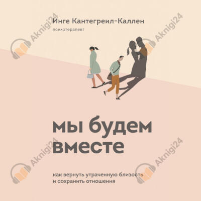 Мы будем вместе. Как вернуть утраченную близость и сохранить отношения