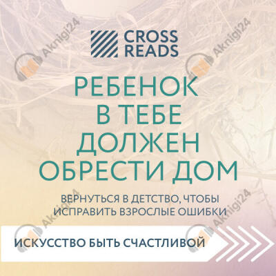 Саммари книги «Ребенок в тебе должен обрести дом. Вернуться в детство, чтобы исправить взрослые ошибки»