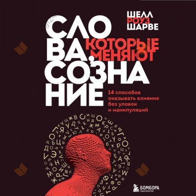 Слова, которые меняют сознание. 14 способов оказывать влияние без уловок и манипуляций